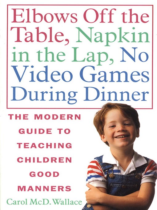 Title details for Elbows Off the Table, Napkin in the Lap, No Video Games During Dinner by Carol McD. Wallace - Wait list